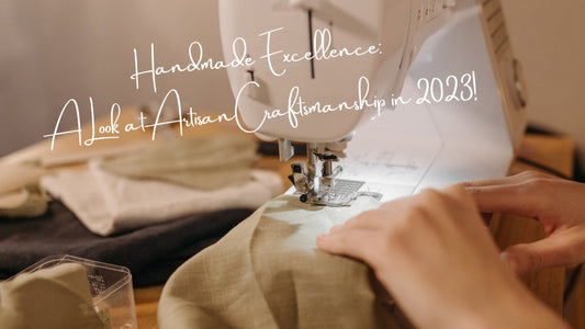 Handmade Excellence: A Look at Artisan Craftsmanship in 2023 - Linen and Letters